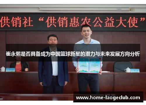 崔永熙是否具备成为中国篮球新星的潜力与未来发展方向分析