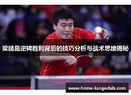 梁靖崑逆转胜利背后的技巧分析与战术思维揭秘