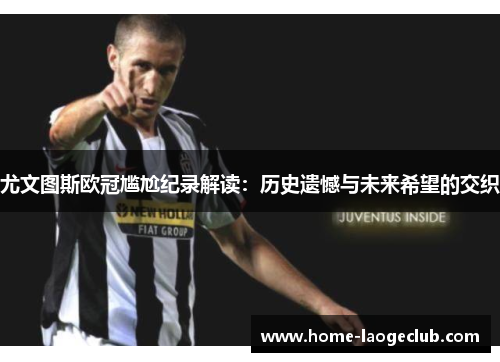 尤文图斯欧冠尴尬纪录解读：历史遗憾与未来希望的交织