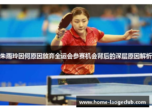 朱雨玲因何原因放弃全运会参赛机会背后的深层原因解析