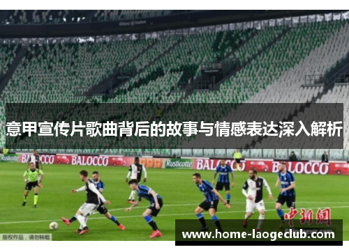 意甲宣传片歌曲背后的故事与情感表达深入解析