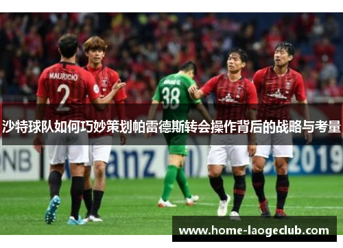 沙特球队如何巧妙策划帕雷德斯转会操作背后的战略与考量