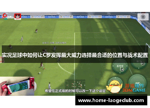 实况足球中如何让C罗发挥最大威力选择最合适的位置与战术配置