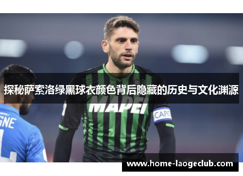探秘萨索洛绿黑球衣颜色背后隐藏的历史与文化渊源