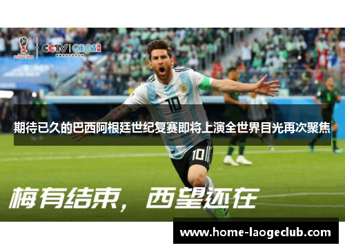 期待已久的巴西阿根廷世纪复赛即将上演全世界目光再次聚焦