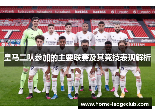 皇马二队参加的主要联赛及其竞技表现解析