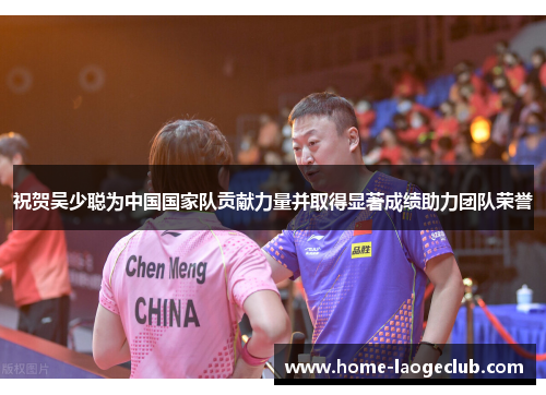 祝贺吴少聪为中国国家队贡献力量并取得显著成绩助力团队荣誉