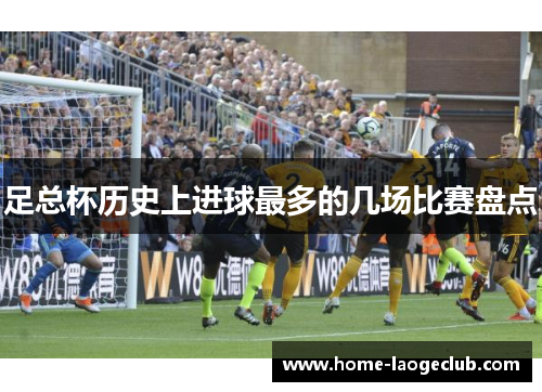 足总杯历史上进球最多的几场比赛盘点