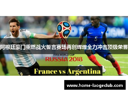 阿根廷豪门重燃战火誓言赛场再创辉煌全力冲击顶级荣誉
