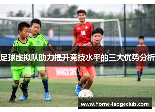 足球虚拟队助力提升竞技水平的三大优势分析