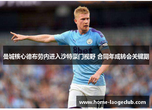 曼城核心德布劳内进入沙特豪门视野 合同年成转会关键期 曼城核心德布劳内进入沙特豪门视野 合同年成转会关键期