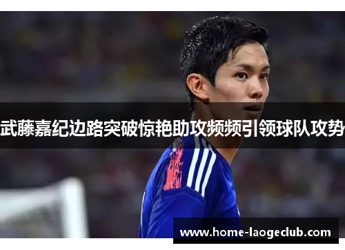 武藤嘉纪边路突破惊艳助攻频频引领球队攻势 武藤嘉纪边路突破惊艳助攻频频引领球队攻势